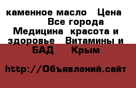 каменное масло › Цена ­ 20 - Все города Медицина, красота и здоровье » Витамины и БАД   . Крым